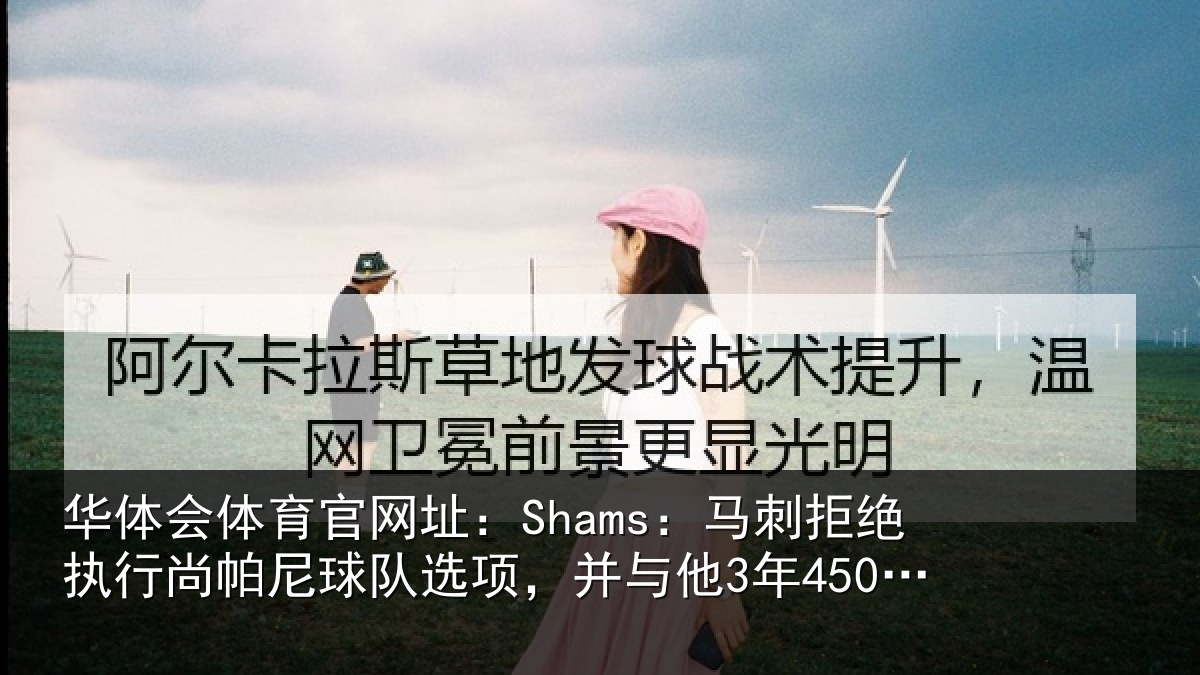华体会体育官网址:Shams:马刺相关情况队选项,并与他3年4500万美元续约